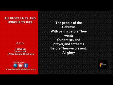 ALL GLORY, LAUD AND HONOUR TO THEE. MHB 84. THE METHODIST LEGACY. METHODIST CHURCH