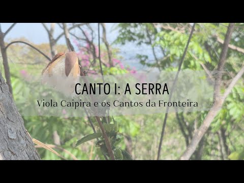 Canto I:  A Serra I Viola Caipira e os Cantos da Fronteira