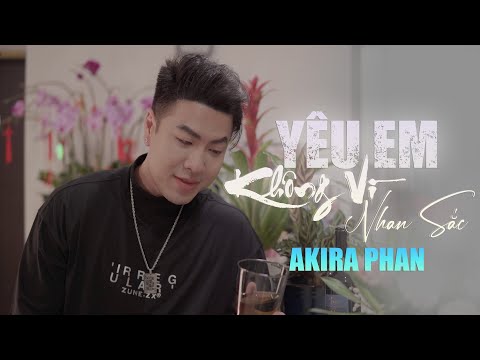 YÊU EM KHÔNG VÌ NHAN SẮC - AKIRA PHAN | COMPOSER : PHAN VÕ THANH HÙNG - MUSIC VIDEO