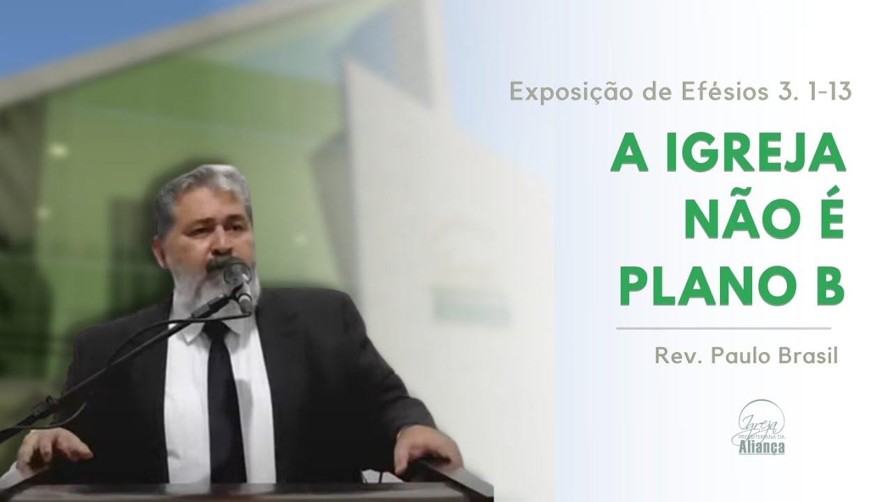 A Igreja não é plano B (Efésios 3:1-13) - Pr. Paulo Brasil - IPA