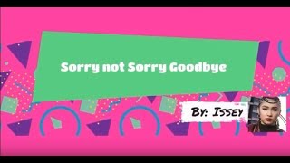 Issey- Sorry not Sorry Goodbye (lyrics)