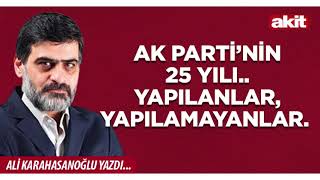 Yeni Akit - Ali Karahasanoğlu: AK Parti’nin 25 yılı.. Yapılanlar, yapı