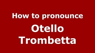How to pronounce Otello Trombetta