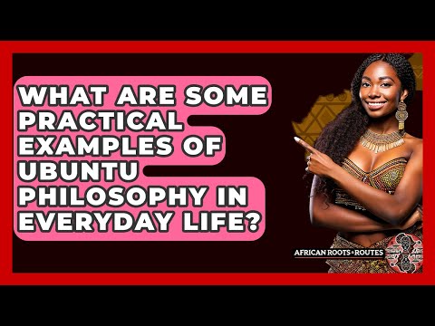 What Are Some Practical Examples of Ubuntu Philosophy in Everyday Life? - African Roots And Routes