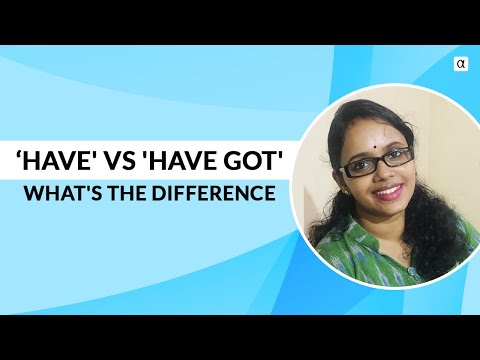 "HAVE' Vs 'HAVE GOT' : What's the Difference