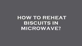 How to reheat biscuits in microwave?