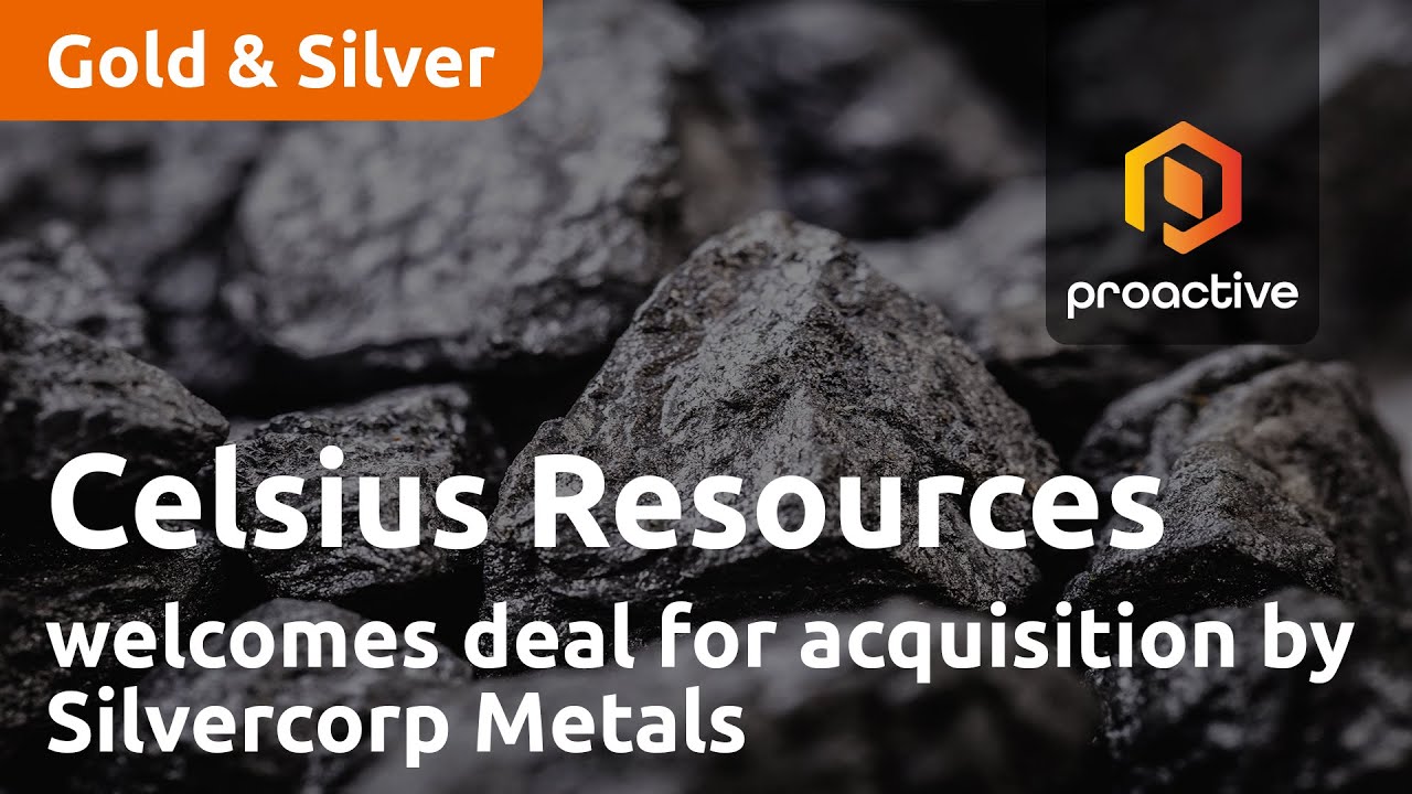 Celsius Resources welcomes deal for acquisition by Silvercorp Metals