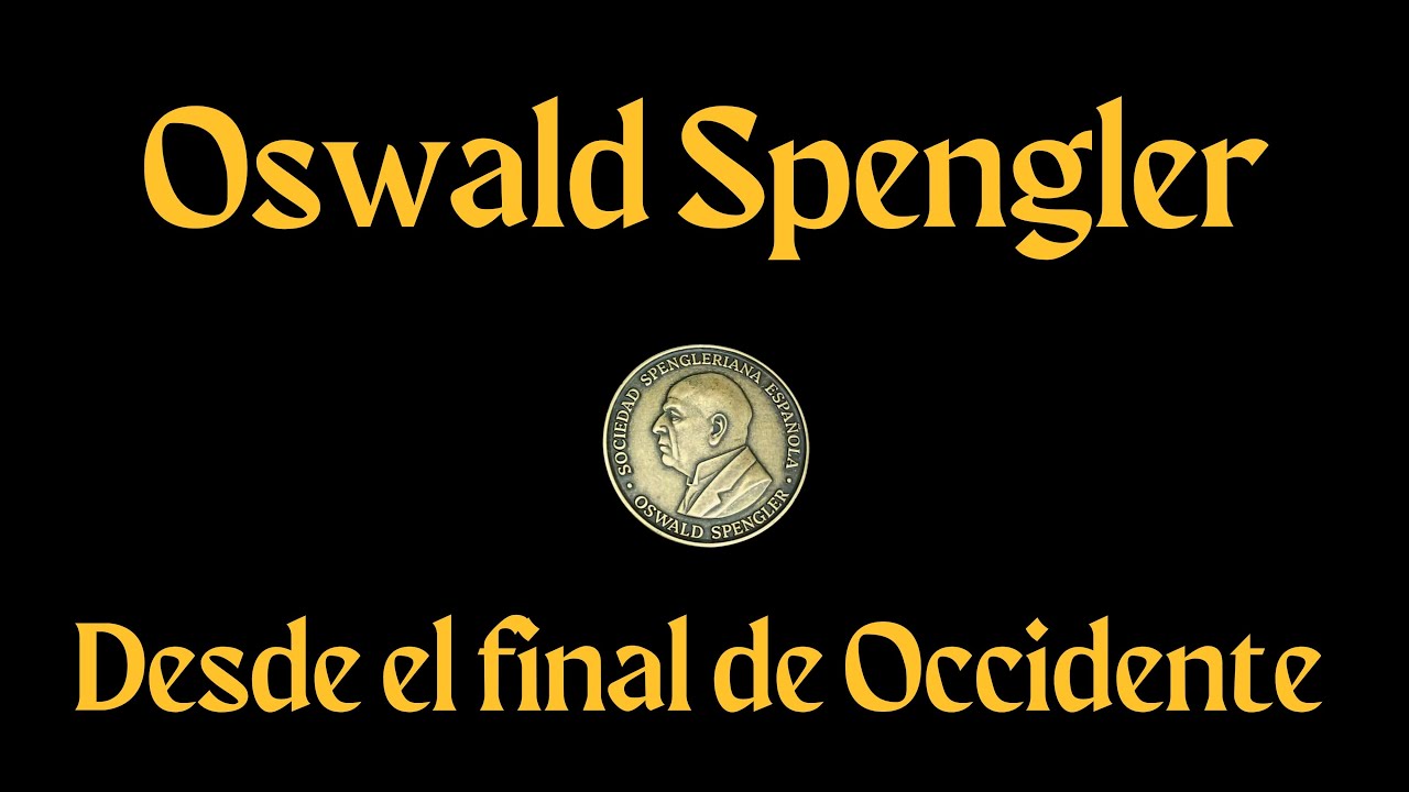 OSWALD SPENGLER DESDE EL FINAL DE OCCIDENTE