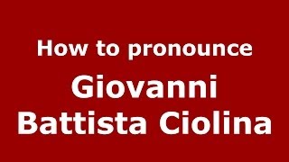 How to pronounce Giovanni Battista Ciolina