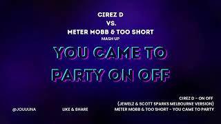 You Came To Party On Off (Cirez D vs. Meter Mobb &amp; Too Short Mash-up)