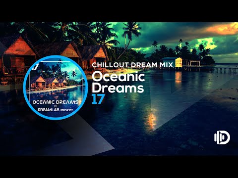 Oceanic Dreams 17 - Chillout Dream Mix (By Dreamlab Project)