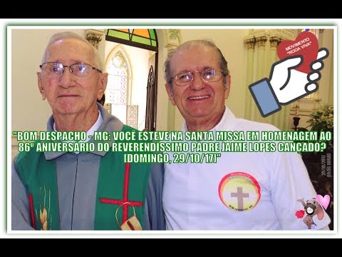 BOM DESPACHO - MG: VOCÊ ESTEVE NA SANTA MISSA DO 86º ANIVERSÁRIO DO REVMO. PADRE JAIME? [29/10/17]