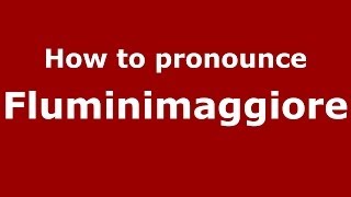 How to pronounce Fluminimaggiore