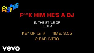 Kesha - F**k Him He's A DJ (Karaoke EZ Sing)