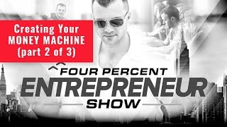 Creating Your MONEY MACHINE - Part 2 of 3 - FourPercent Entrepreneur