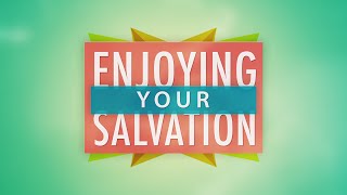 Enjoying Your Salvation