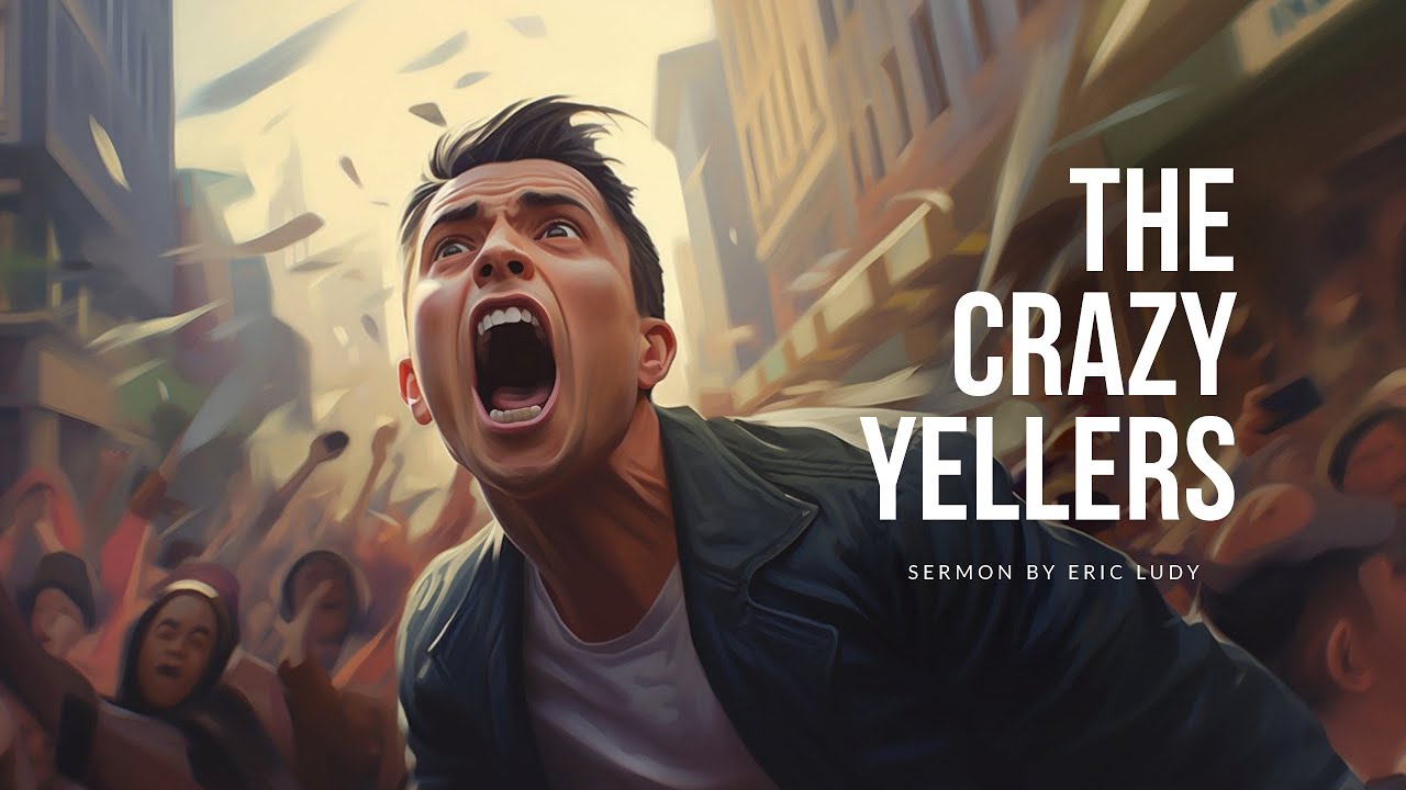 Eric Ludy - The Crazy Yellers (Sermon)