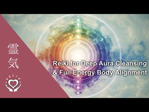 Deep Aura Cleansing Reiki | Full Energy Body Alignment | All 7 Layers + 7 Chakras + 5 Subtle Bodies