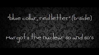 margot & the nuclear so and so's - "blue collar, red letter"; *LYRICS*
