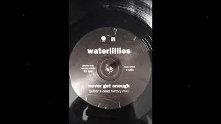 Waterlillies - Never Get Enough [Junior's Deep Factory Mix] VINYL