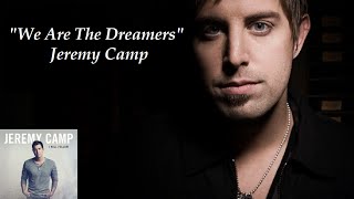 "We Are The Dreamers" - Jeremy Camp (Lyrics)