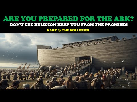 ARE YOU PREPARED FOR THE ARK? DON’T LET RELIGION KEEP YOU FROM THE PROMISES (PART 2: THE SOLUTION)