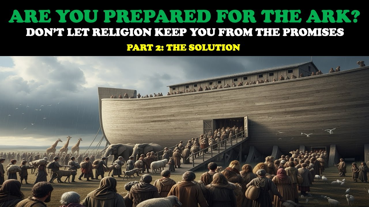 ARE YOU PREPARED FOR THE ARK? DON'T LET RELIGION KEEP YOU FROM THE PROMISES (PART 2: THE SOLUTION)