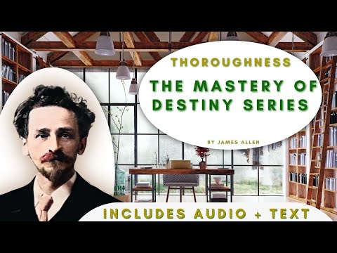 The Mastery of Destiny: "Thoroughness" by James Allen - includes text and audio