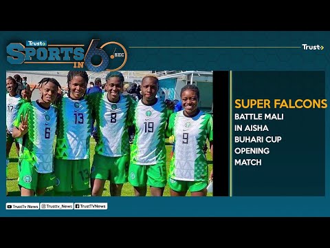 Super Falcons Battle Mali In Aisha Buhari Cup Opening Match + More |  TRUST TV