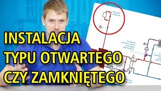 Instalacja typu otwartego czy zamkniętego?