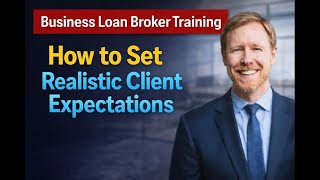 Business Loan Broker Training - How to Set Realistic Client Expectations