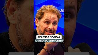 APRENDA SOPRAR CANELA DO JEITO CERTO