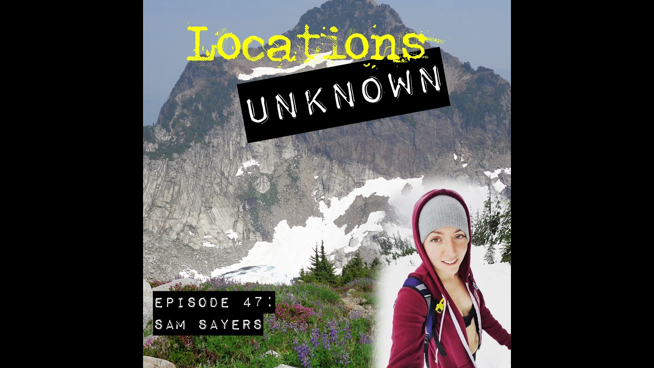 Locations Unknown EP. #47: Sam Sayers - North Cascades - Washington (Audio only)