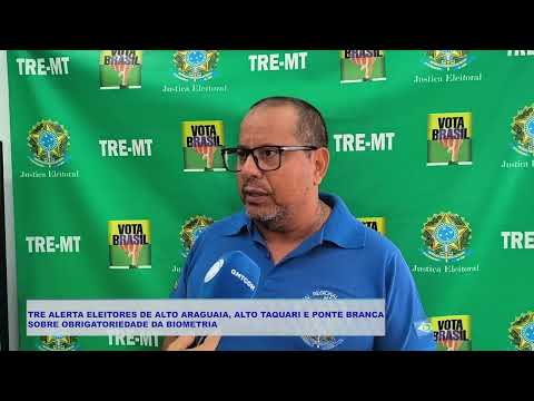 TRE ALERTA ELEITORES DE ALTO ARAGUAIA, ALTO TAQUARI E PONTE BRANCA  SOBRE OBRIGATORIEDADE DA BIOMETR
