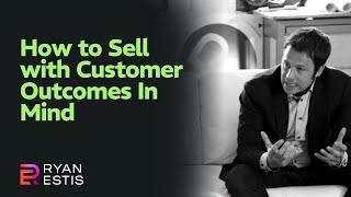 How to Sell with Customer Outcomes In Mind
