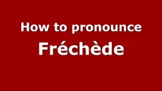 How to pronounce Fr&eacute;ch&egrave;de