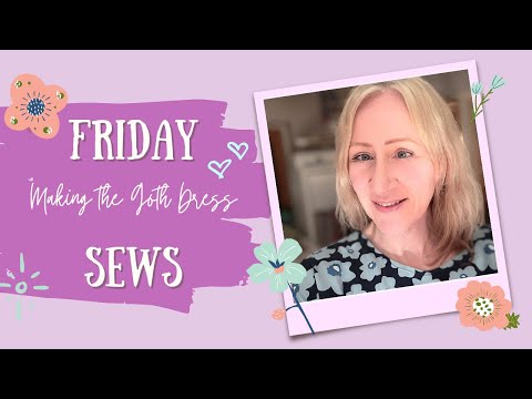 Friday Sews  - The Goth Dress