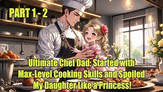 Ultimate Chef Dad: Started with Max-Level Cooking Skills and Spoiled My Daughter Like a Princess!