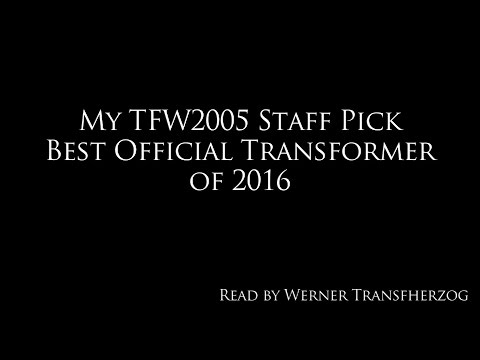 My TFW2005 Staff Pick Best Official Transformer of 2016 (Read by Werner Transfherzog) (It's Gnaw)