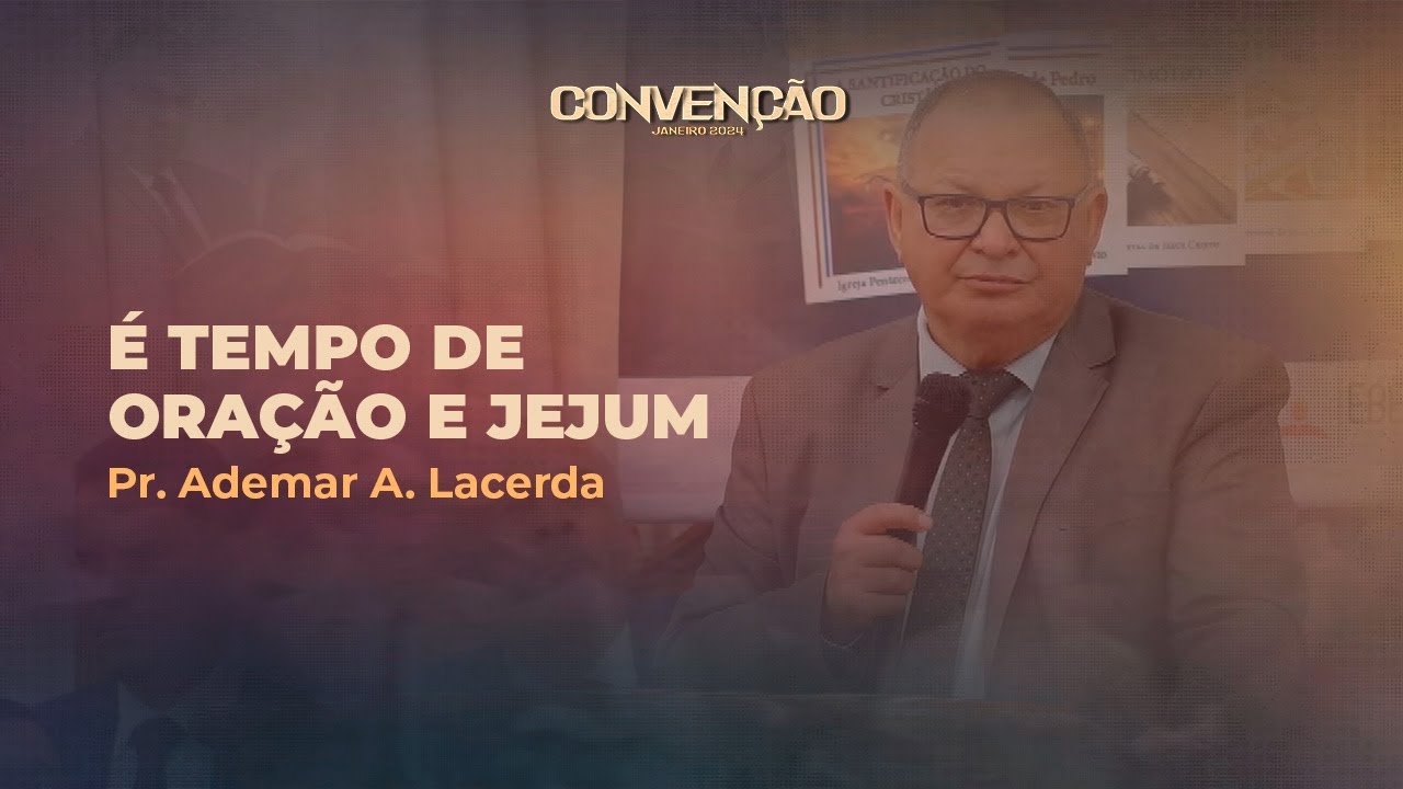 É tempo de oração e Jejum | Pr. Ademar A. Lacerda | Convenção Janeiro 2024