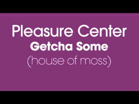 Pleasure Center - Getcha Some (House of Moss Mix)