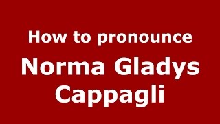 How to pronounce Norma Gladys Cappagli