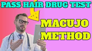 Macujo Method to Pass a Hair Drug Test. Step-By-Step Instructions