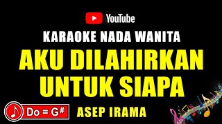 Download lagu KARAOKE AKU DILAHIRKAN UNTUK SIAPA - NADA WANITA [ ASEP IRAMA ] mp3
