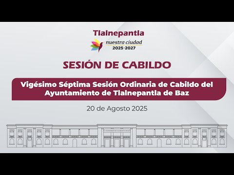 Vigésimo Séptima Sesión Ordinaria de Cabildo del Ayuntamiento de Tlalnepantla de Baz