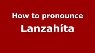 How to pronounce Lanzahíta