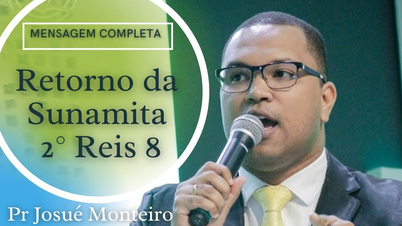 Pastor Josué Monteiro O Retorno da Sunamita - Mensagem completa