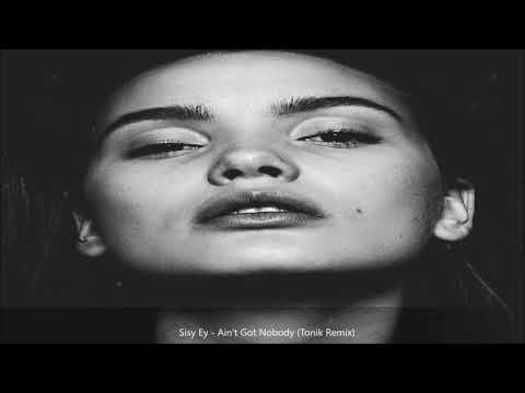 Sisy Ey - Ain't Got Nobody (Tonik Remix)