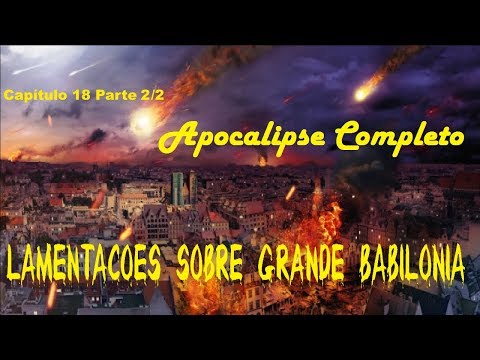Apocalipse 18 Lamentações sobre a Grande Babilônia Parte 2/2