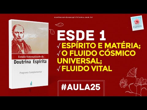 Aula 25 - ESDE 1 - Espírito e matéria; O fluido cósmico universal; Fluido vital